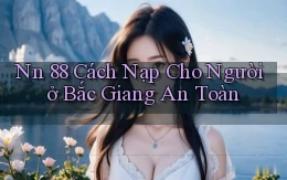 nn 88 cách nạp cho người ở Bắc Giang an toàn