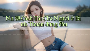 nn 88 cách tải cho người ở Bình Thuận đứng đầu