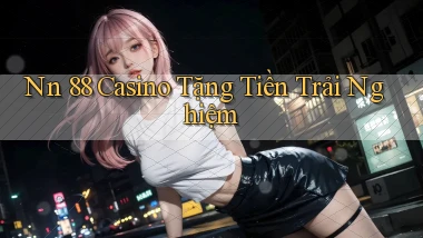 nn 88 casino tặng tiền trải nghiệm