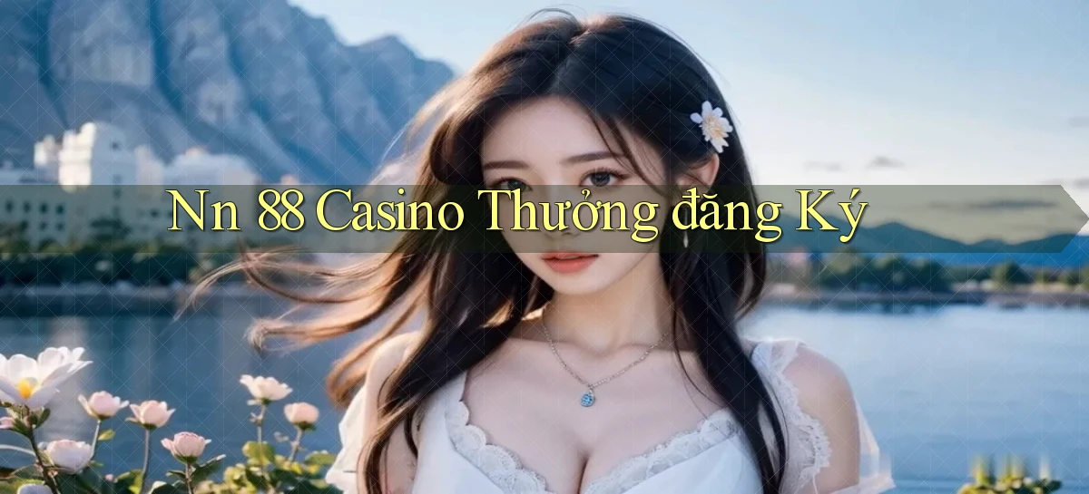 nn 88 casino thưởng đăng ký