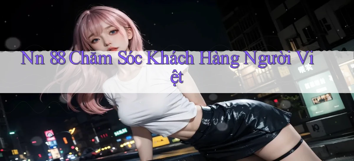 nn 88 chăm sóc khách hàng người việt