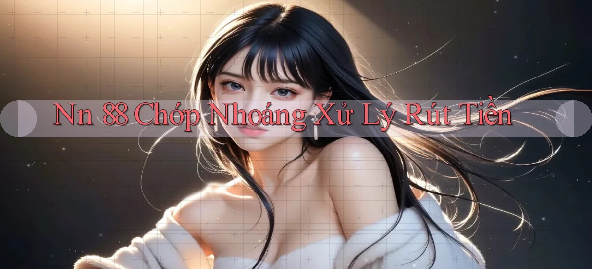 nn 88 chớp nhoáng xử lý rút tiền