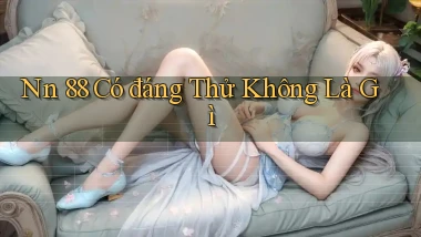 nn 88 có đáng thử không là gì