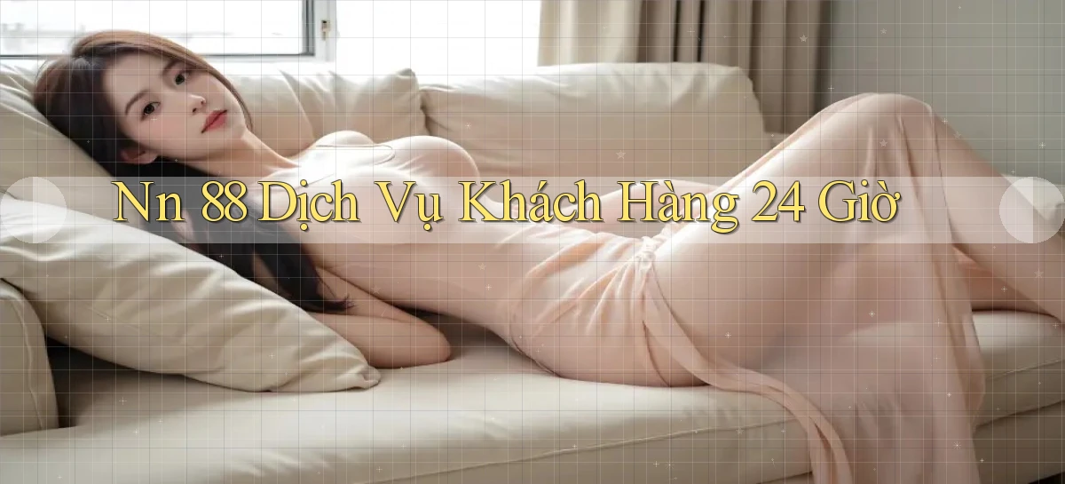 nn 88 Dịch vụ khách hàng 24 giờ