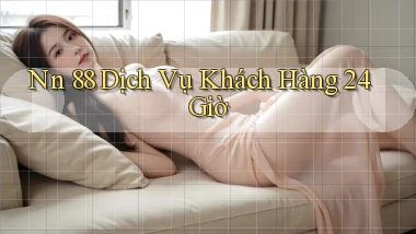nn 88 Dịch vụ khách hàng 24 giờ