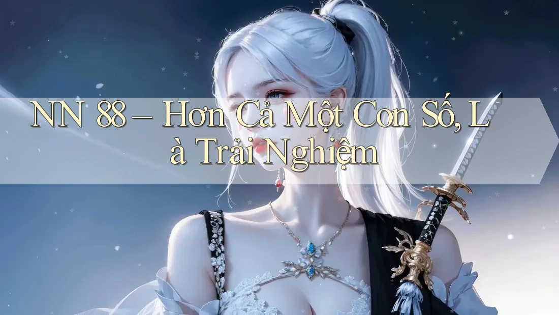 NN 88 – Hơn Cả Một Con Số, Là Trải Nghiệm