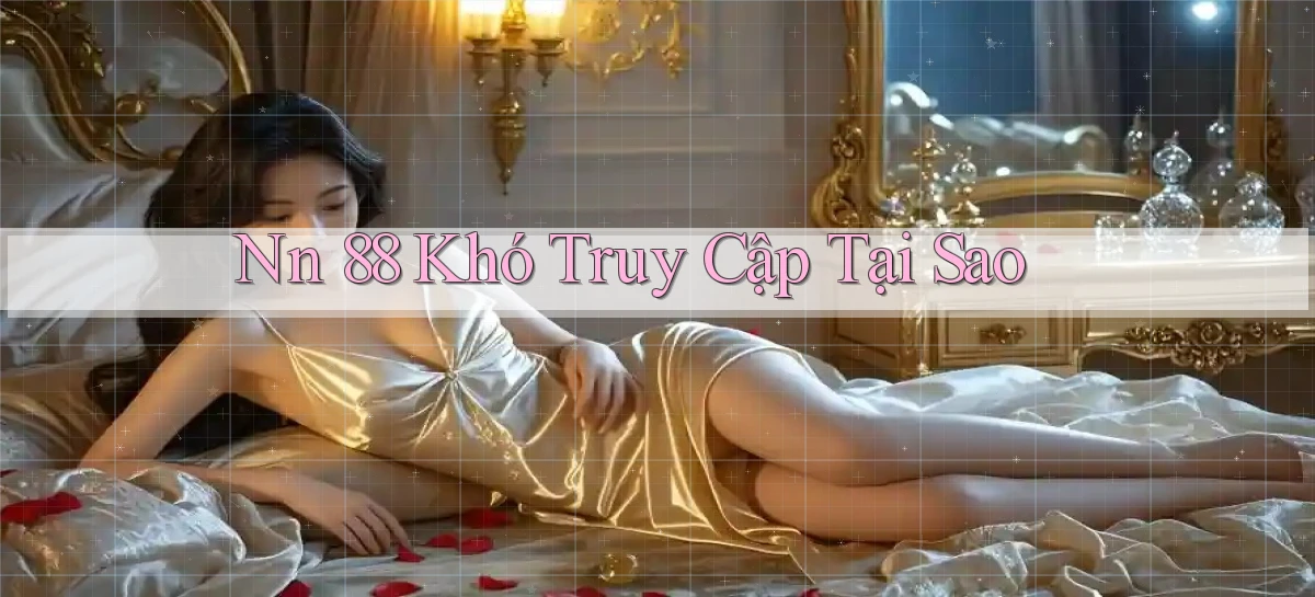 nn 88 khó truy cập tại sao