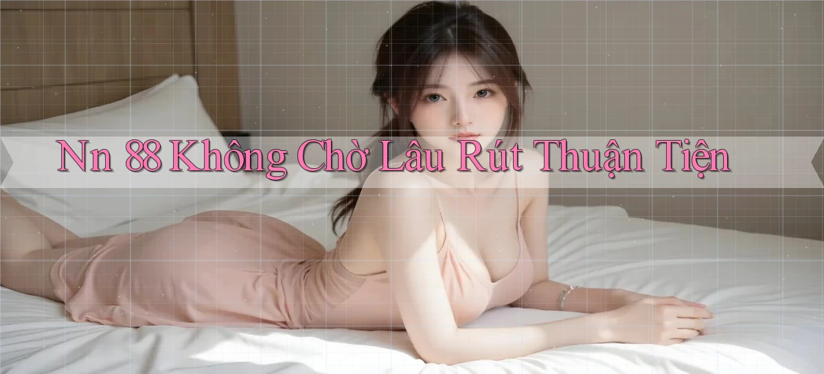 nn 88 không chờ lâu rút thuận tiện