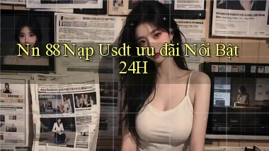 nn 88 nạp usdt ưu đãi nổi bật 24h