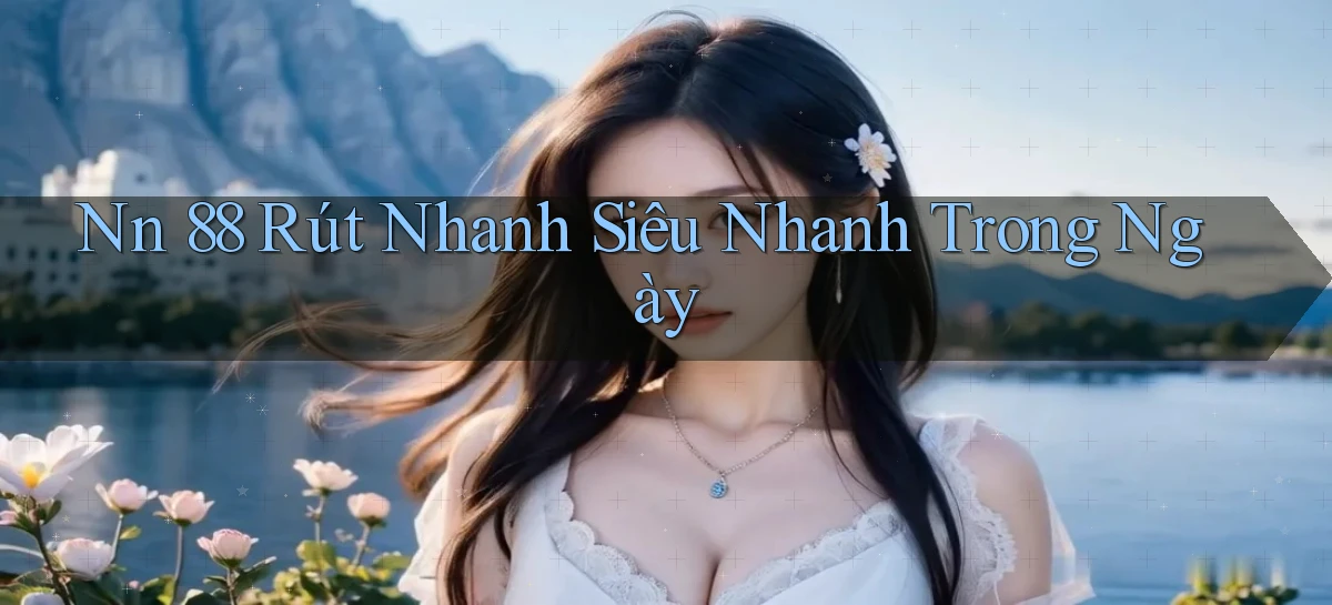 nn 88 rút nhanh siêu nhanh trong ngày