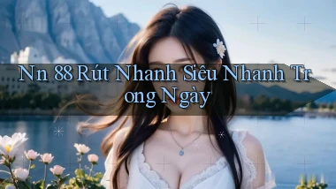 nn 88 rút nhanh siêu nhanh trong ngày