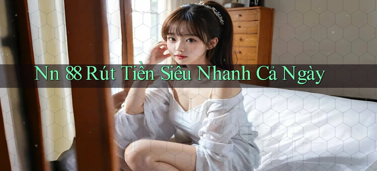 nn 88 rút tiền siêu nhanh cả ngày