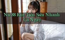 nn 88 rút tiền siêu nhanh cả ngày