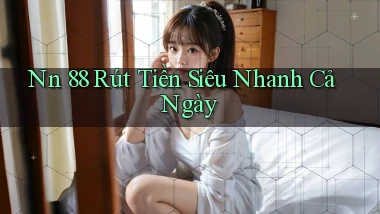 nn 88 rút tiền siêu nhanh cả ngày