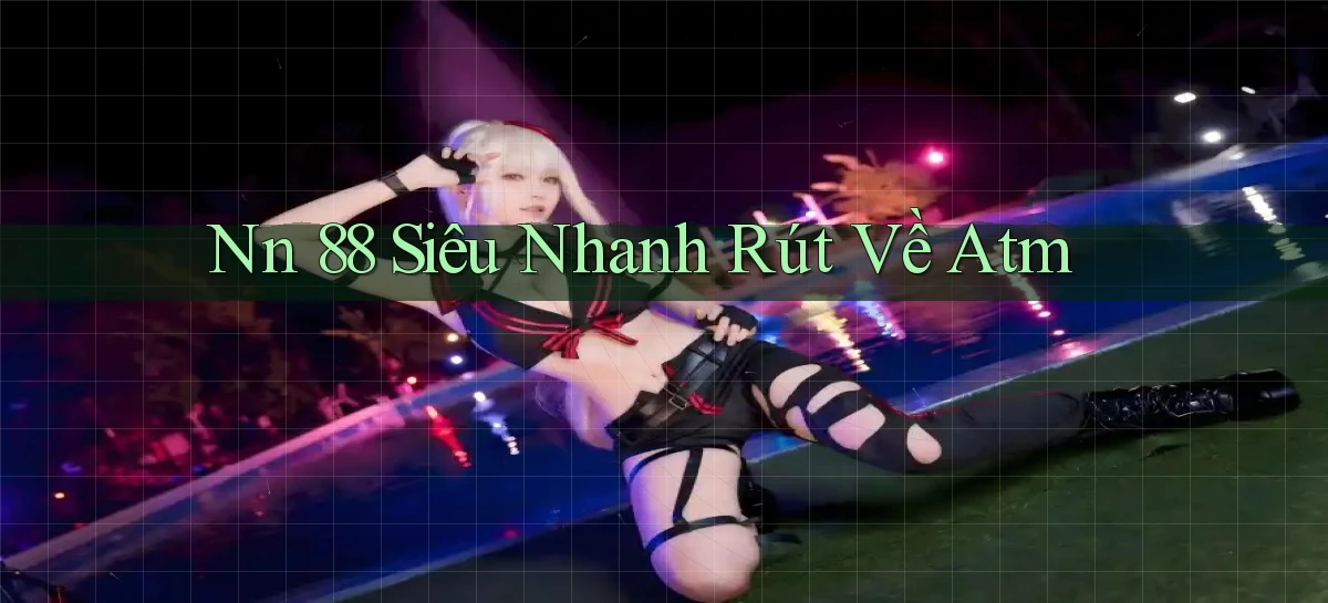 nn 88 siêu nhanh rút về atm