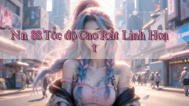 nn 88 tốc độ cao rút linh hoạt