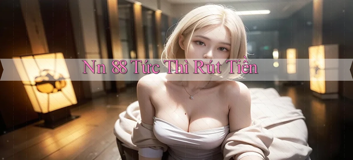 nn 88 tức thì rút tiền
