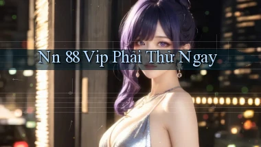 nn 88 vip phải thử ngay