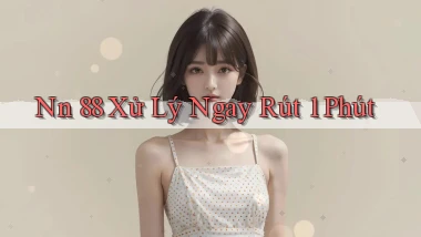 nn 88 xử lý ngay rút 1 phút
