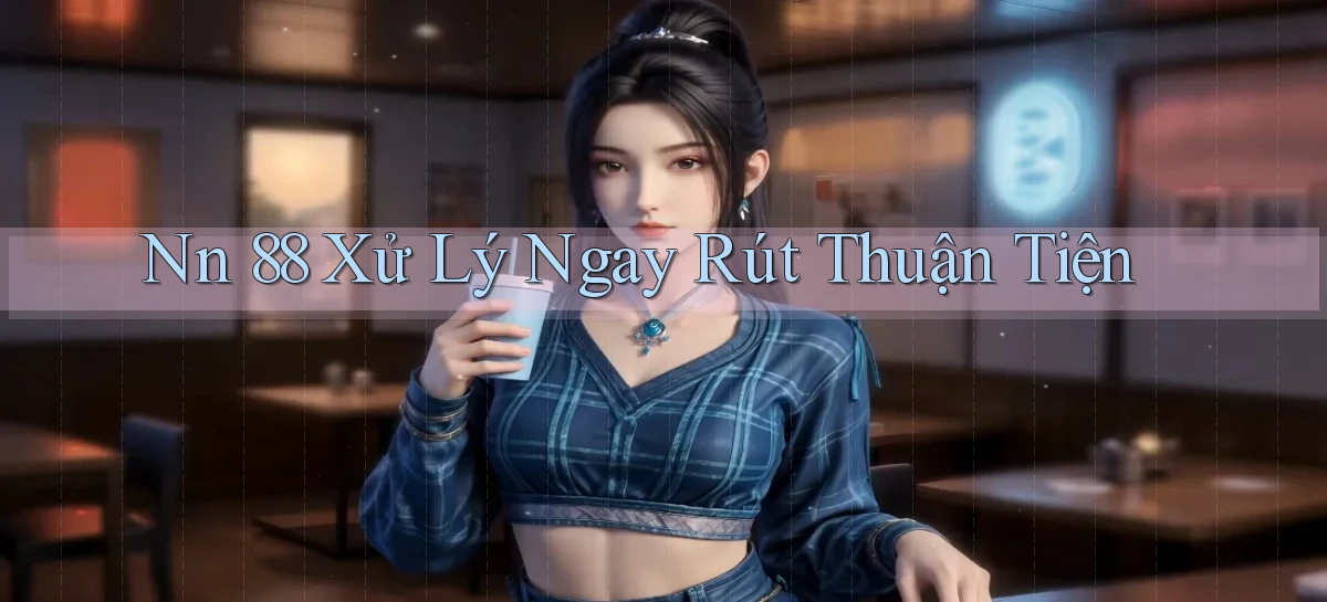 nn 88 xử lý ngay rút thuận tiện