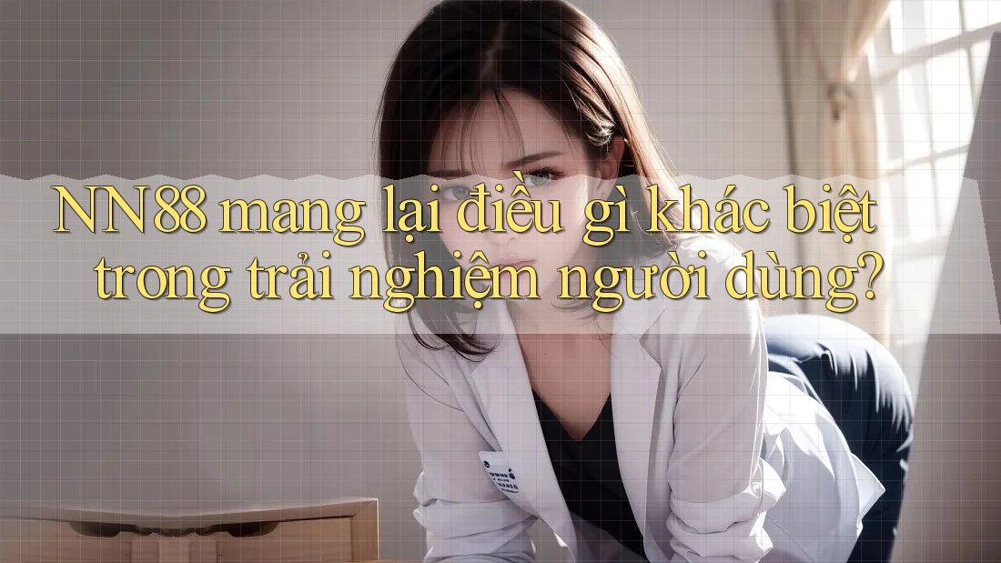 NN88 mang lại điều gì khác biệt trong trải nghiệm người dùng?