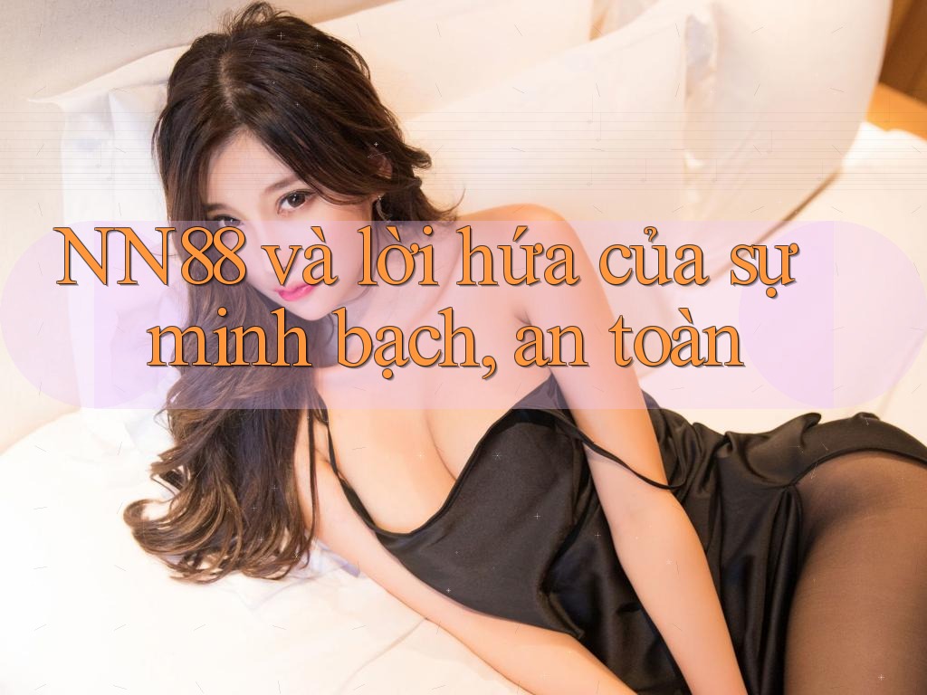 NN88 và lời hứa của sự minh bạch, an toàn