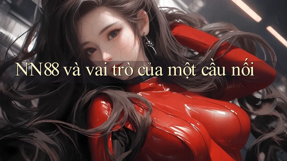 NN88 và vai trò của một cầu nối NN88 và vai trò của một cầu nối