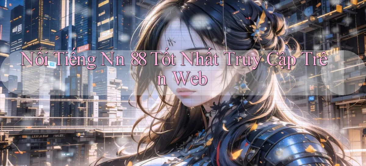 nổi tiếng nn 88 tốt nhất truy cập trên web
