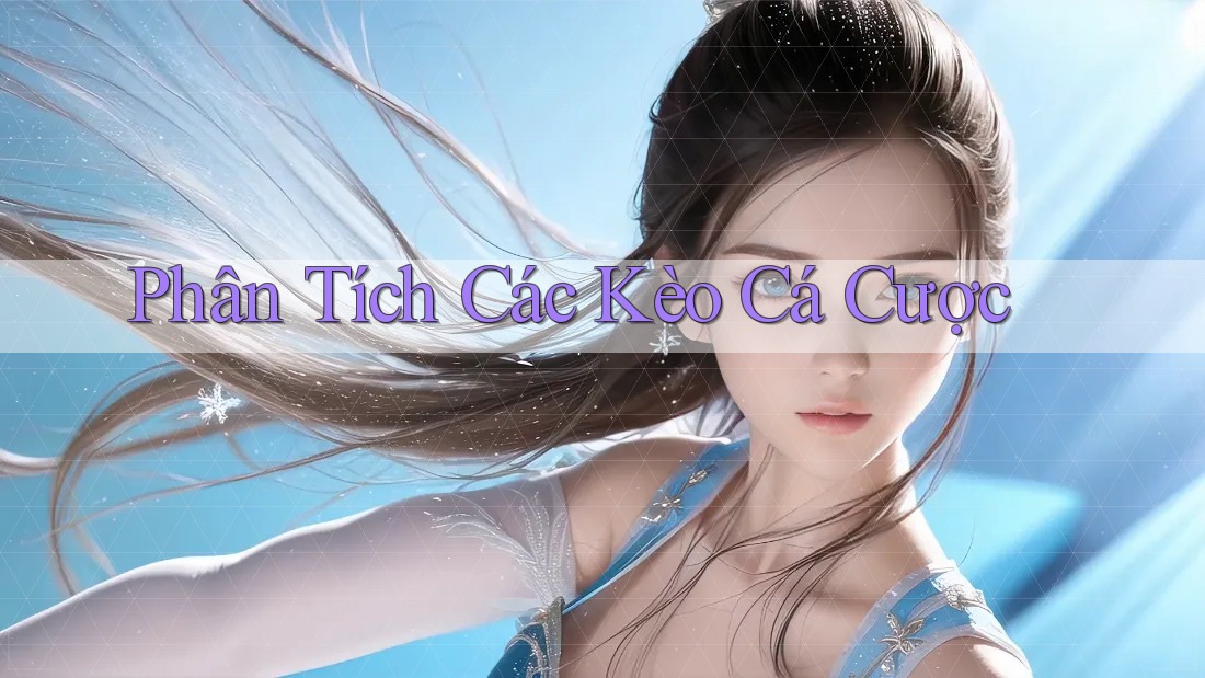 Phân Tích Các Kèo Cá Cược