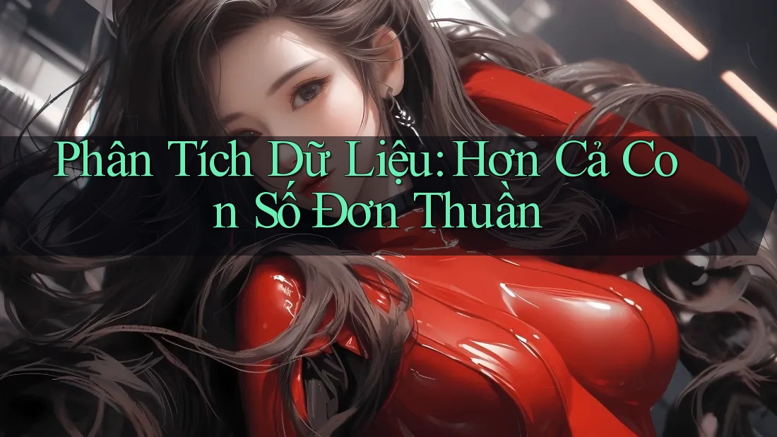 Phân Tích Dữ Liệu: Hơn Cả Con Số Đơn Thuần
