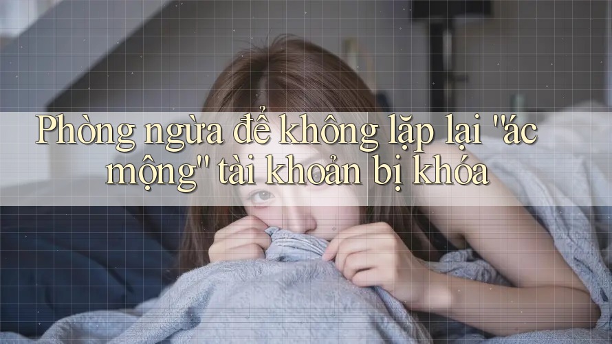 Phòng ngừa để không lặp lại “ác mộng” tài khoản bị khóa