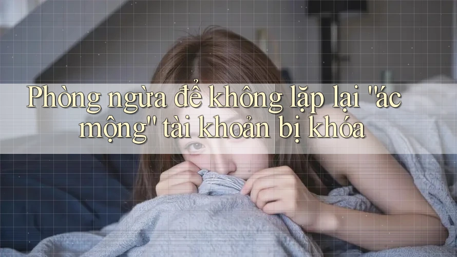 Phòng ngừa để không lặp lại “ác mộng” tài khoản bị khóa