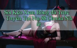 soi kèo xem bóng đá trực tuyến tại nn 88 chuẩn nhất