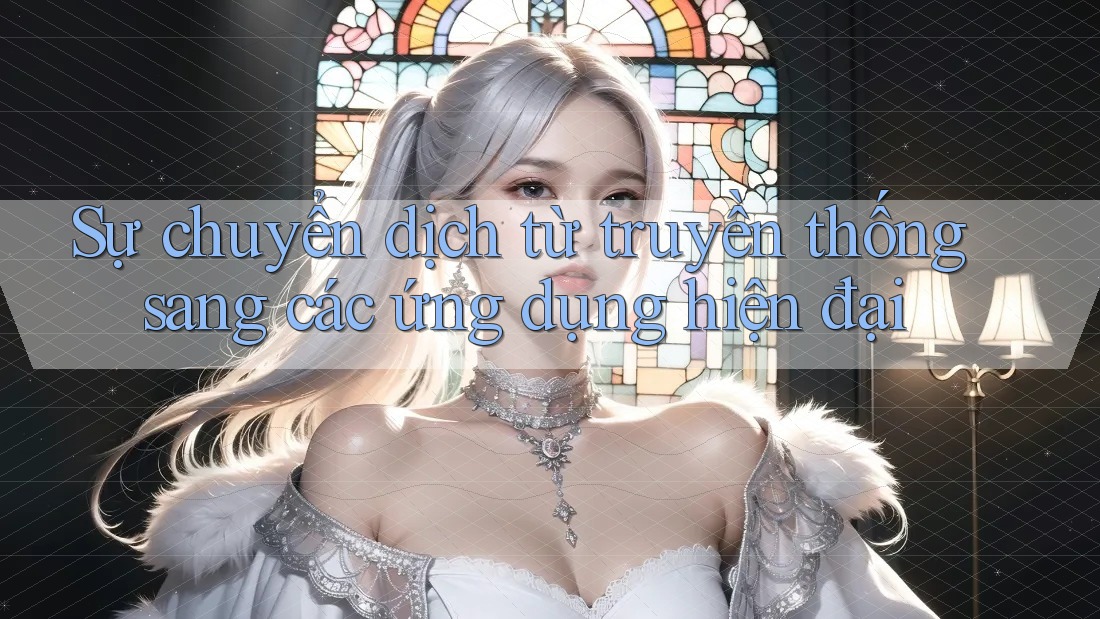 Sự chuyển dịch từ truyền thống sang các ứng dụng hiện đại