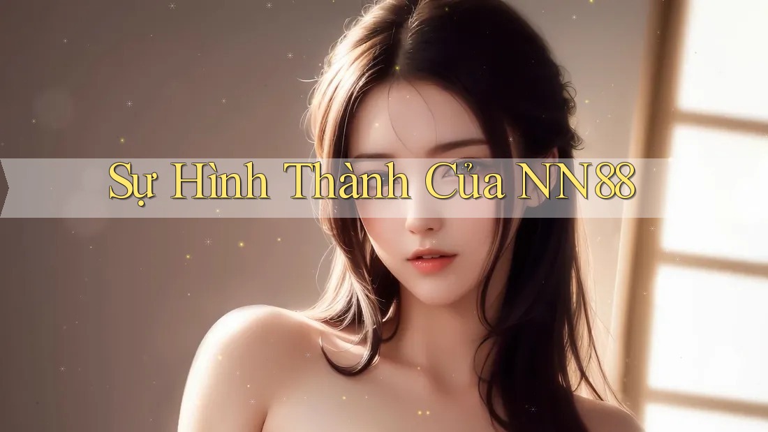 Sự Hình Thành Của NN88