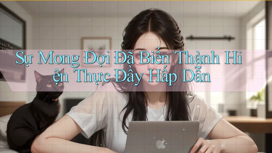 Sự Mong Đợi Đã Biến Thành Hiện Thực Đầy Hấp Dẫn