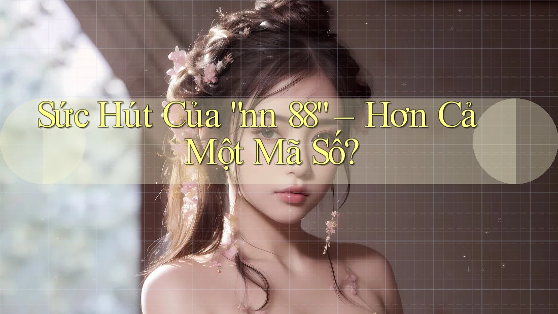 Sức Hút Của “nn 88” – Hơn Cả Một Mã Số?