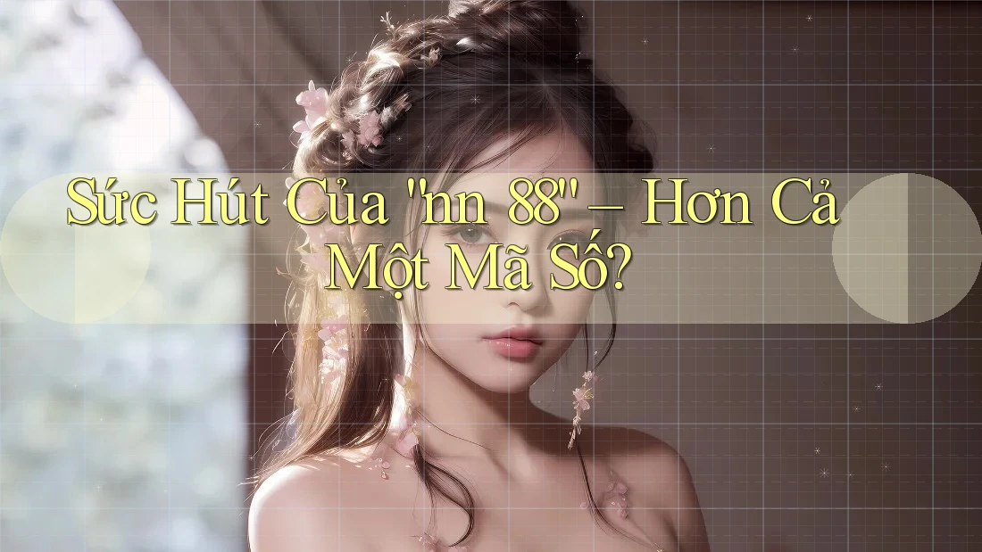 Sức Hút Của “nn 88” – Hơn Cả Một Mã Số? Sức Hút Của “nn 88” – Hơn Cả Một Mã Số?