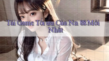 tải game tối ưu của nn 88 mới nhất