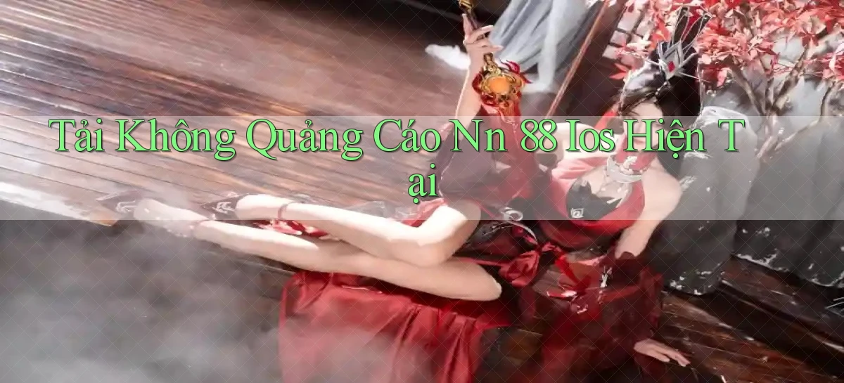 tải không quảng cáo nn 88 ios hiện tại