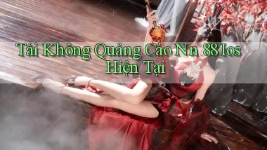 tải không quảng cáo nn 88 ios hiện tại