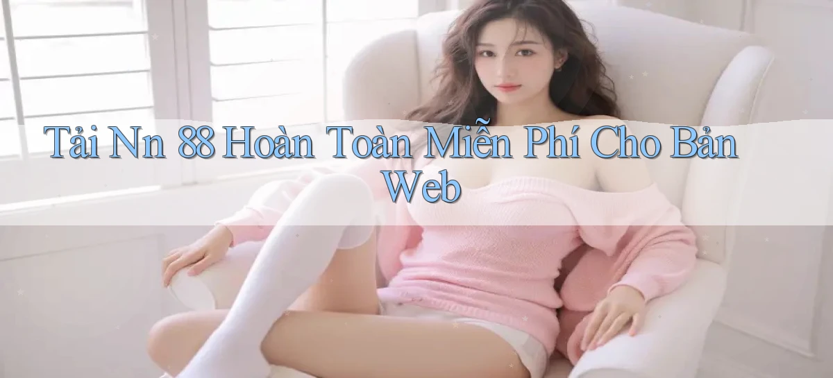 tải nn 88 hoàn toàn miễn phí cho bản web