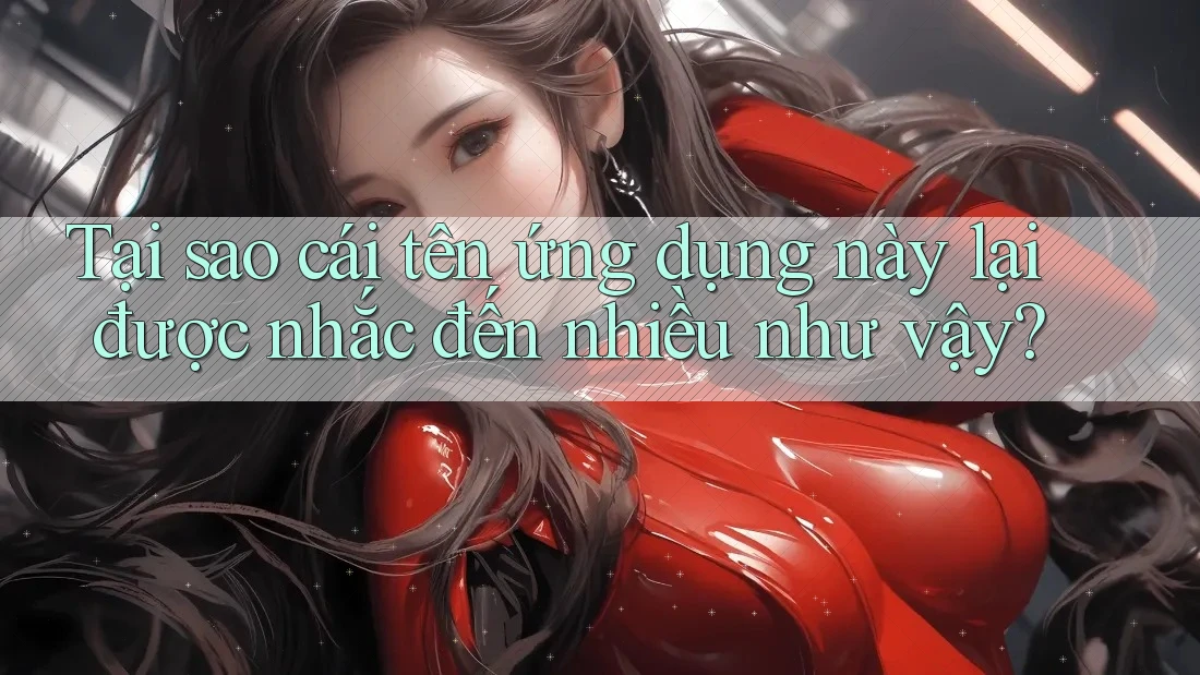 Tại sao cái tên ứng dụng này lại được nhắc đến nhiều như vậy? Tại sao cái tên ứng dụng này lại được nhắc đến nhiều như vậy?