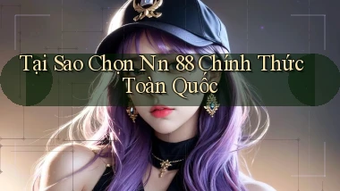 tại sao chọn nn 88 chính thức toàn quốc
