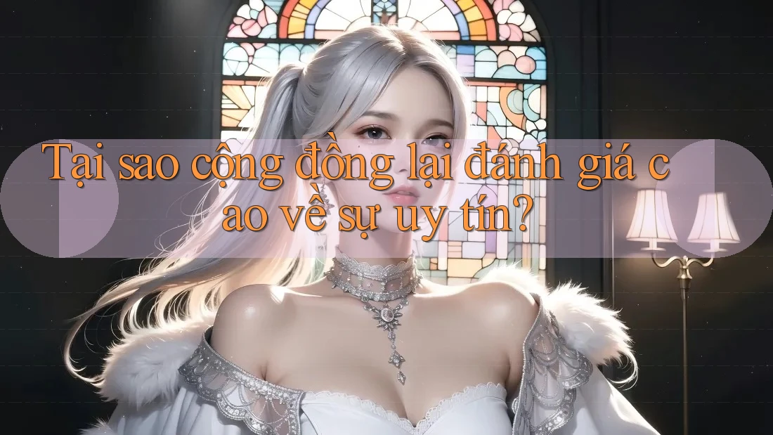 Tại sao cộng đồng lại đánh giá cao về sự uy tín?