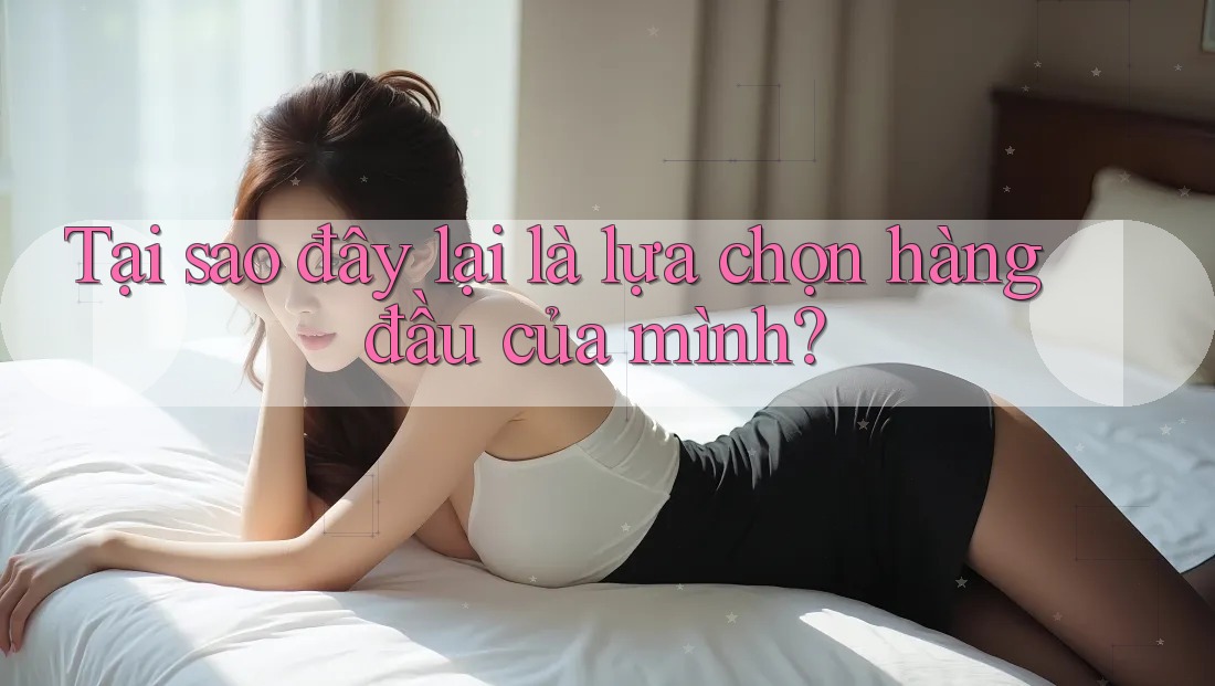 Tại sao đây lại là lựa chọn hàng đầu của mình?