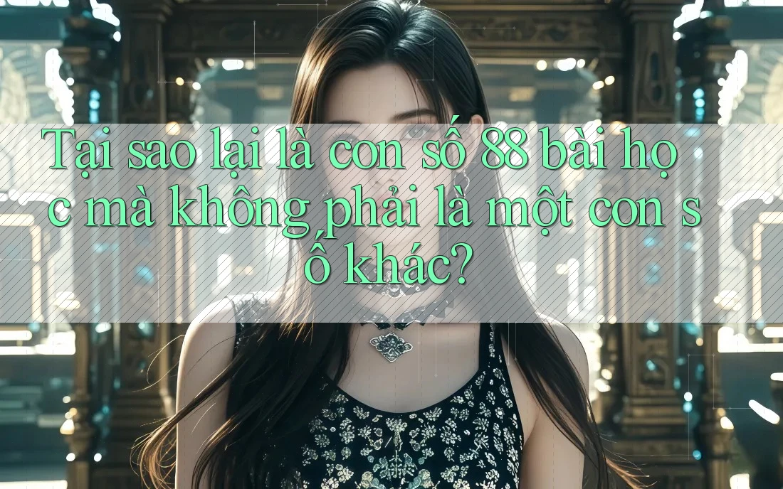 Tại sao lại là con số 88 bài học mà không phải là một con số khác?