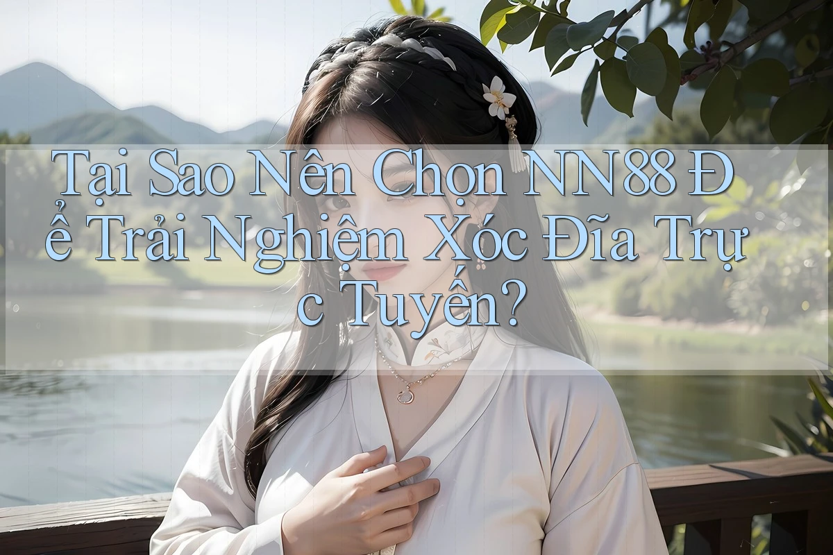 Tại Sao Nên Chọn NN88 Để Trải Nghiệm Xóc Đĩa Trực Tuyến?
