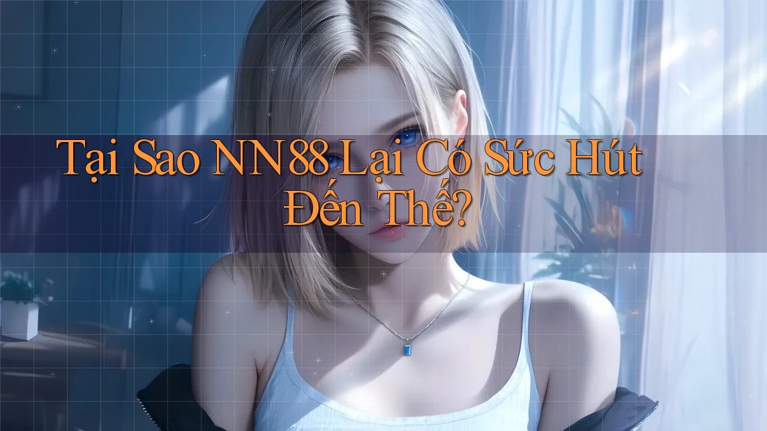 Tại Sao NN88 Lại Có Sức Hút Đến Thế?