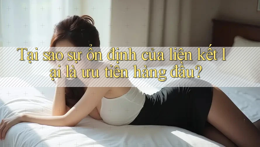 Tại sao sự ổn định của liên kết lại là ưu tiên hàng đầu? Tại sao sự ổn định của liên kết lại là ưu tiên hàng đầu?